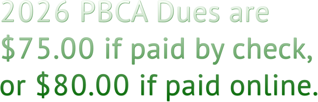 2026 PBCA Dues are
$75.00 if paid by check,
or $80.00 if paid online. 2026 PBCA Dues are
$75.00 if paid by check,
or $80.00 if paid online.
